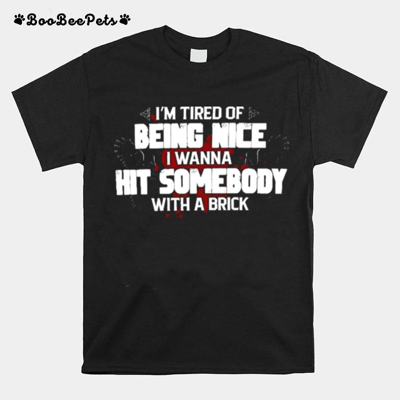 Im Tired Of Being Nice I Wanna Hit Somebody With A Brick Rude Saying T-Shirt