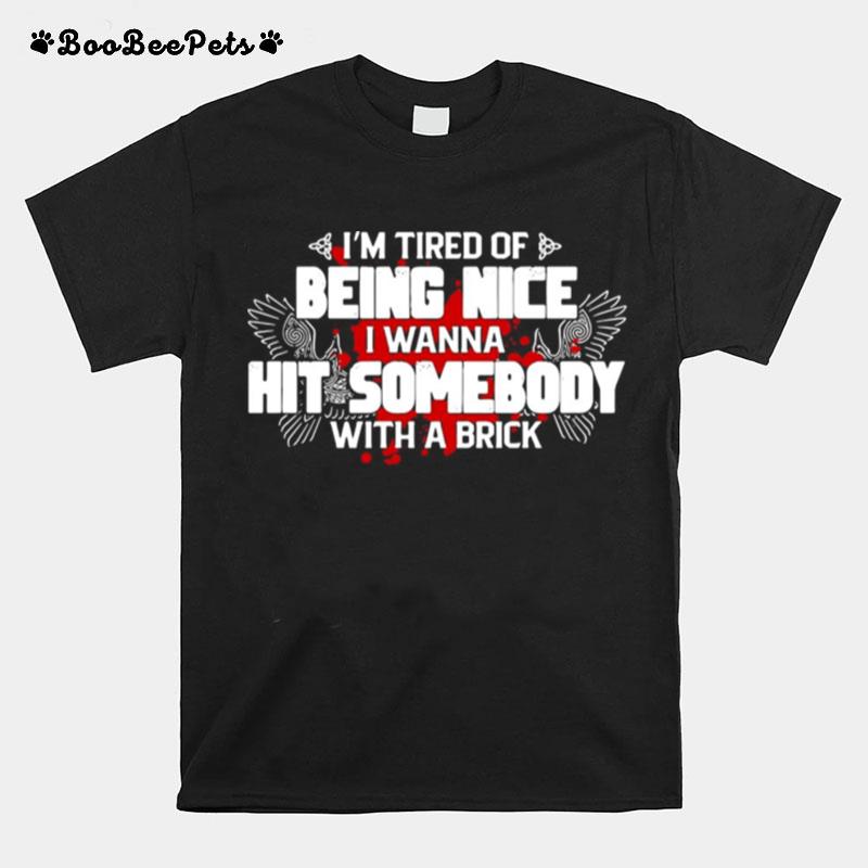 Im Tired Of Being Nice I Wanna Hit Somebody With A Brick T-Shirt