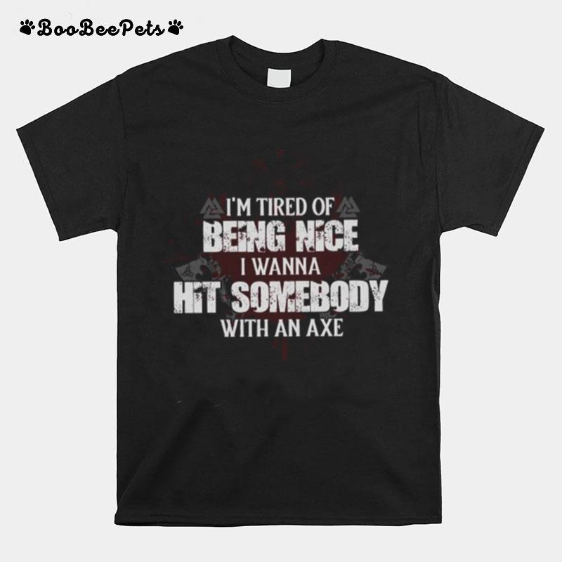 Im Tired Of Being Nice I Wanna Hit Somebody With An Axe T-Shirt