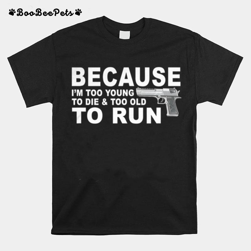 Im Too Young To Die And Too Old To Run T-Shirt