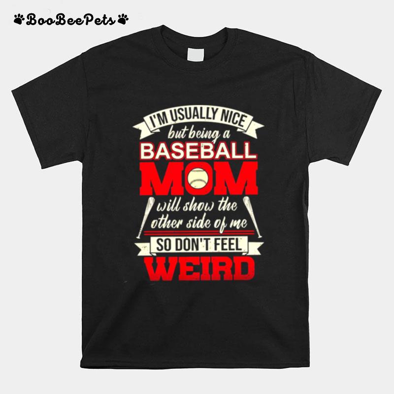 Im Usually Nice But Being A Baseball Mom Will Show The Other Side Of Me So Dont Feel Weird T-Shirt