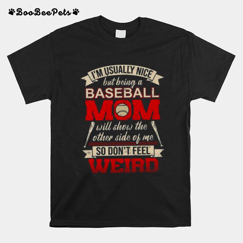 Im Usually Nice But Being A Baseball Mom Will Show The Other Side Of The Weird T-Shirt