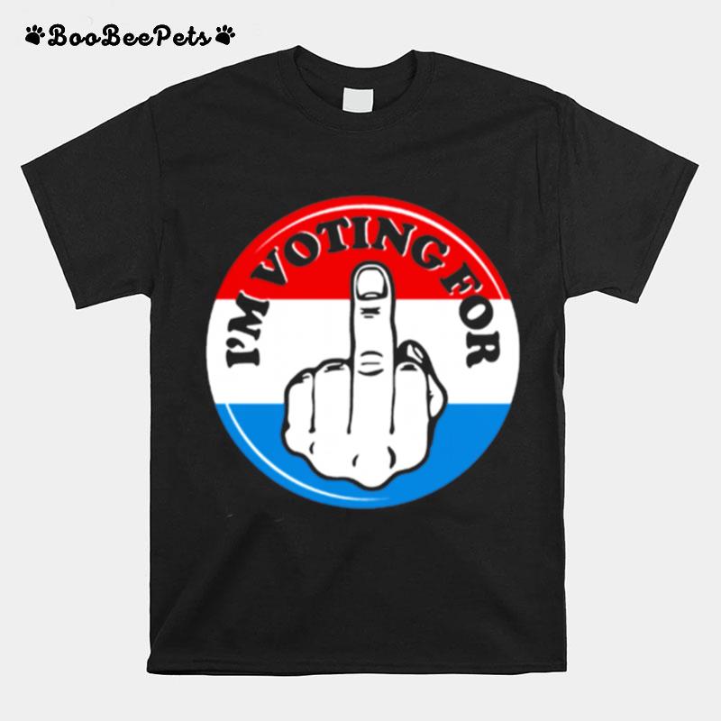 Im Voting For Fuck T-Shirt