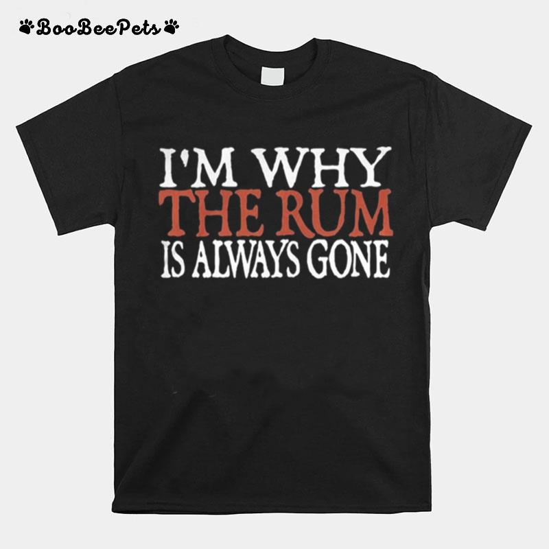 Im Why The Rum Is Always Gone T-Shirt