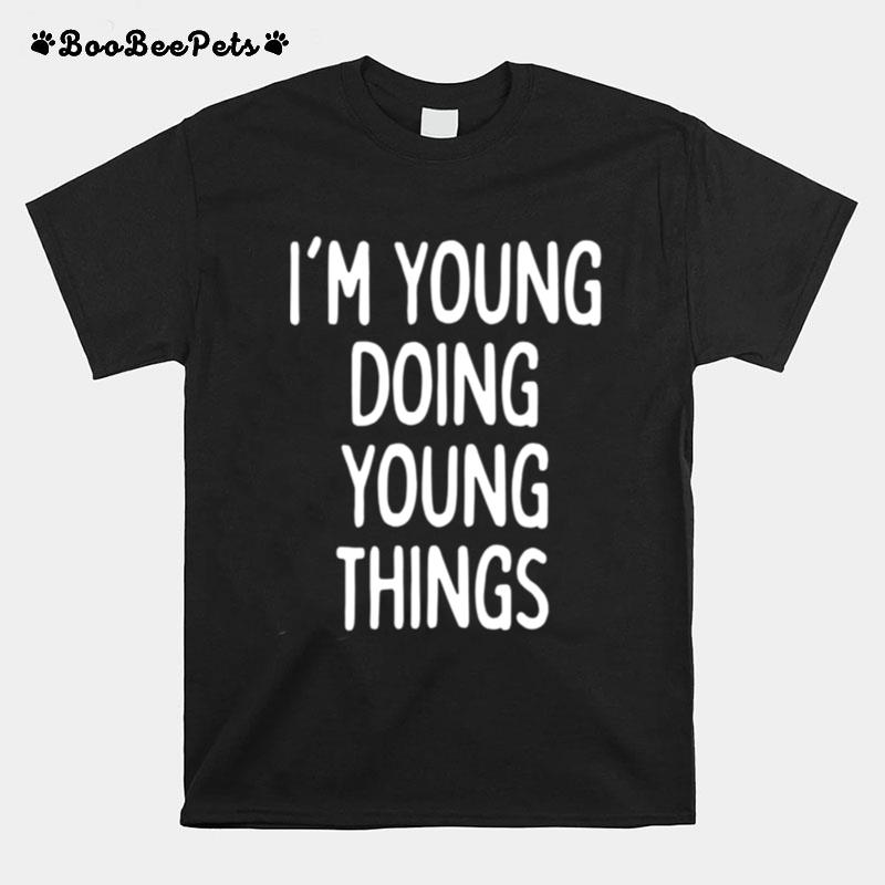 Im Young Doing Young Things T-Shirt
