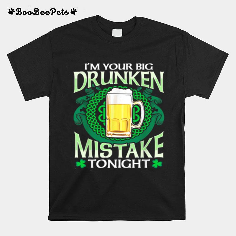 Im Your Drunken Mistake Tonight St Patricks Day Drinking T-Shirt