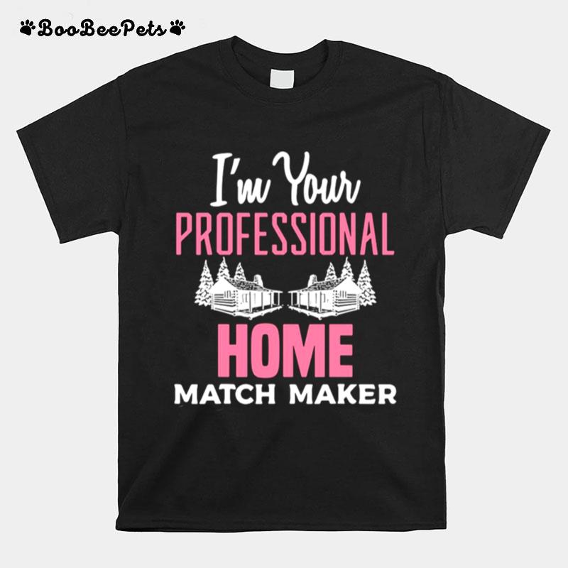 Im Your Professional Home Match Maker Real Estate Agent Home Matchmaker Realtor T-Shirt