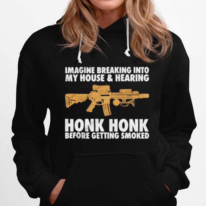 Imagine Breaking Into My House And Hearing Honk Honk Before Getting Smoked Hoodie