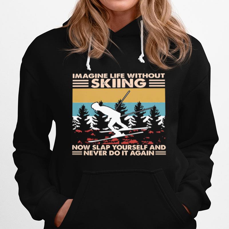 Imagine Life Without Skiing Snow Slap Yourself And Never Do It Again Vintage Hoodie