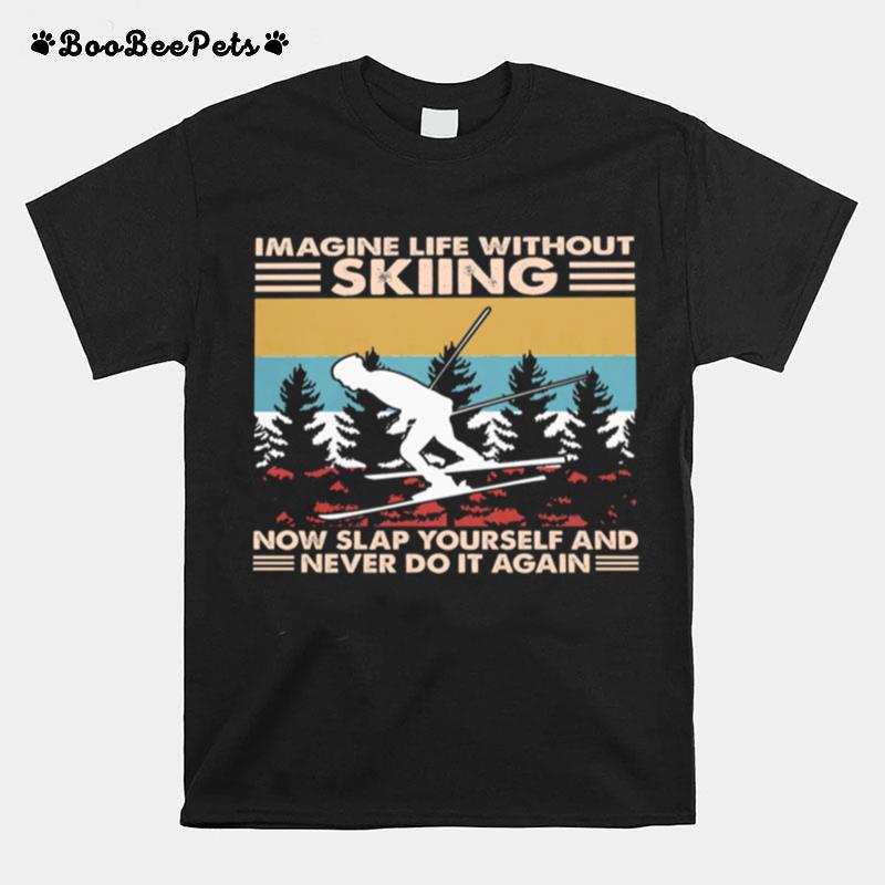 Imagine Life Without Skiing Snow Slap Yourself And Never Do It Again Vintage T-Shirt