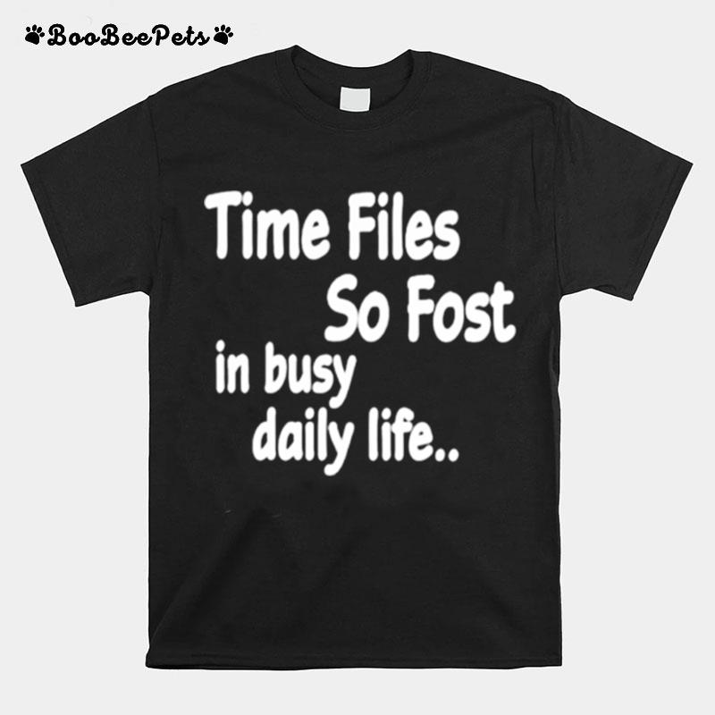 Ime Files So Fost In Busy Daily Life T-Shirt