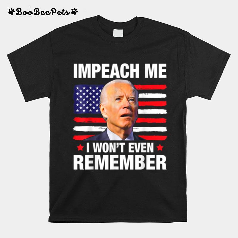 Impeach Me I Wont Even Remember Funny Biden 4Th July T B0B51Bzr3M T-Shirt