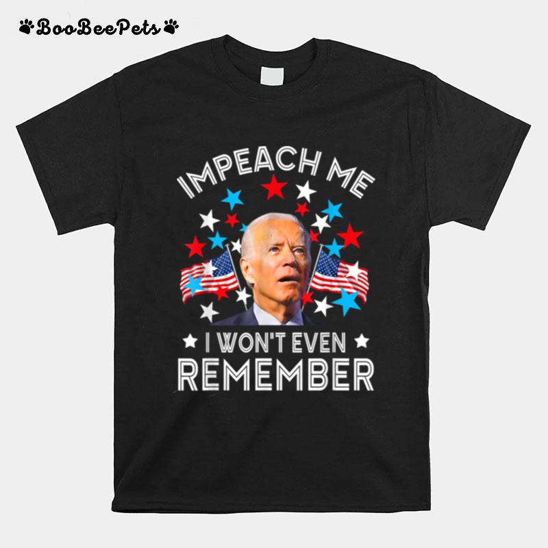 Impeach Me I Wont Even Remember Funny Biden 4Th July T B0B51Cyfgq T-Shirt