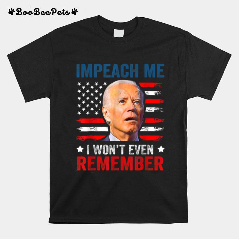 Impeach Me I Wont Even Remember Funny Biden 4Th July T B0B51D625J T-Shirt