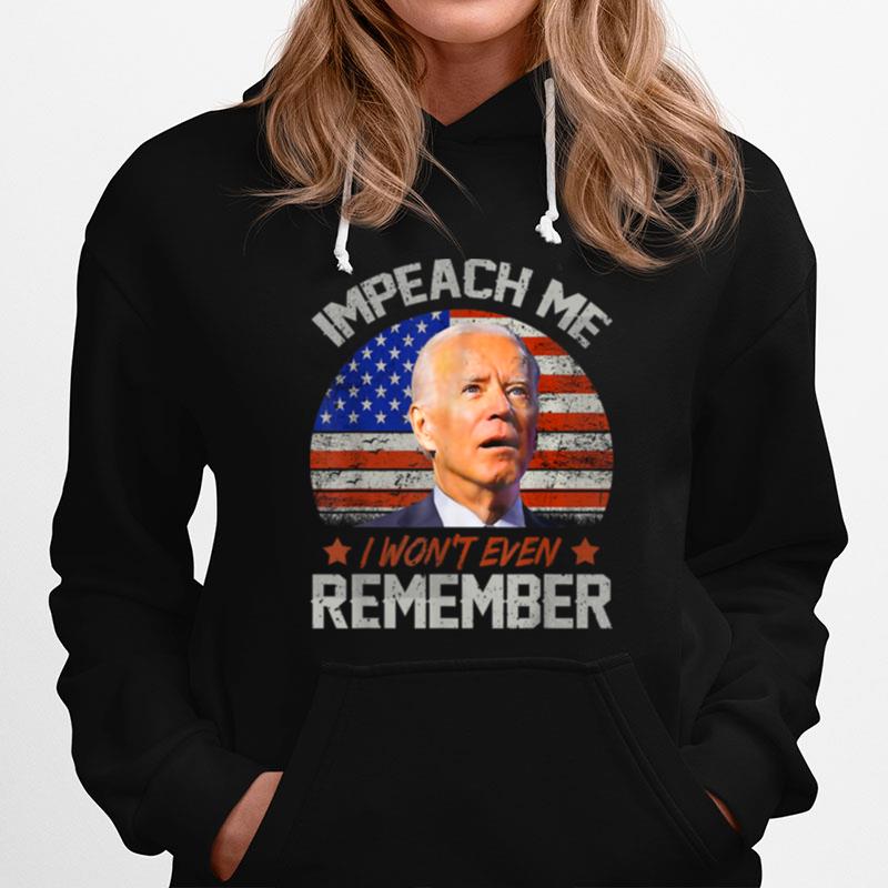 Impeach Me I Wont Even Remember Funny Biden 4Th July T B0B51Fvpvr Hoodie