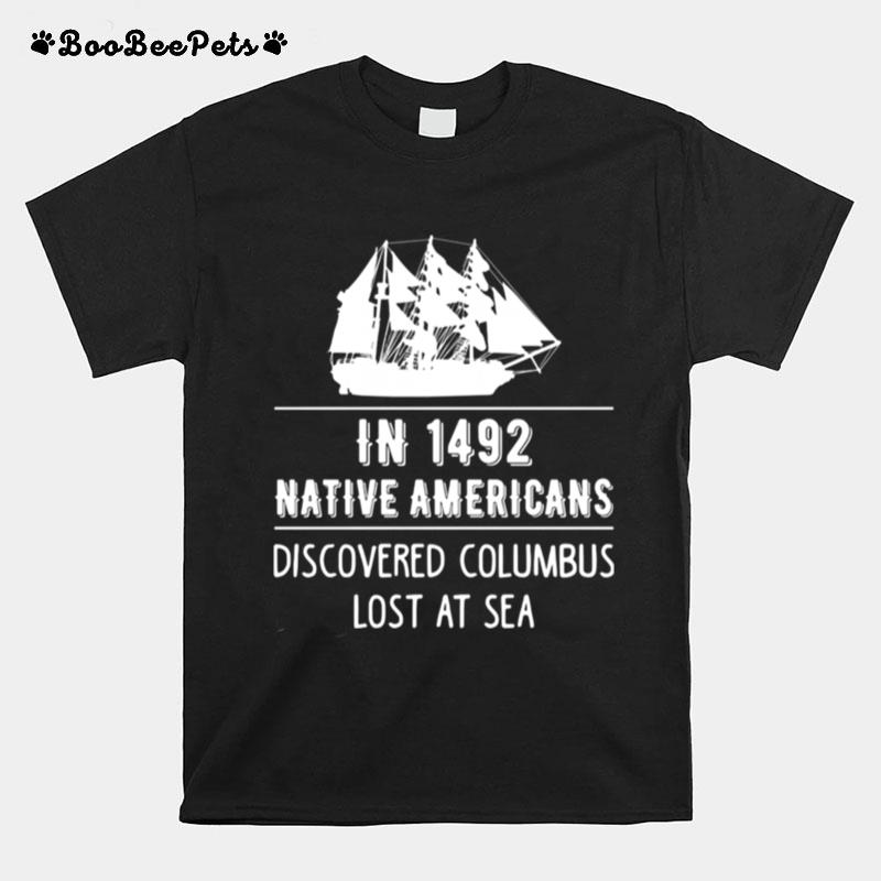 In 1492 Native Americans Discovered Columbus Lost At Sea T-Shirt