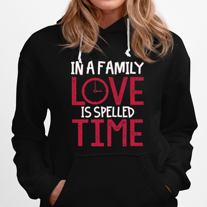 In A Family Love Is Spelled Time Hoodie