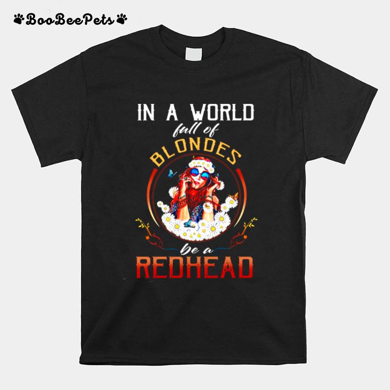 In A World Full Of Blondes Be A Redhead T-Shirt