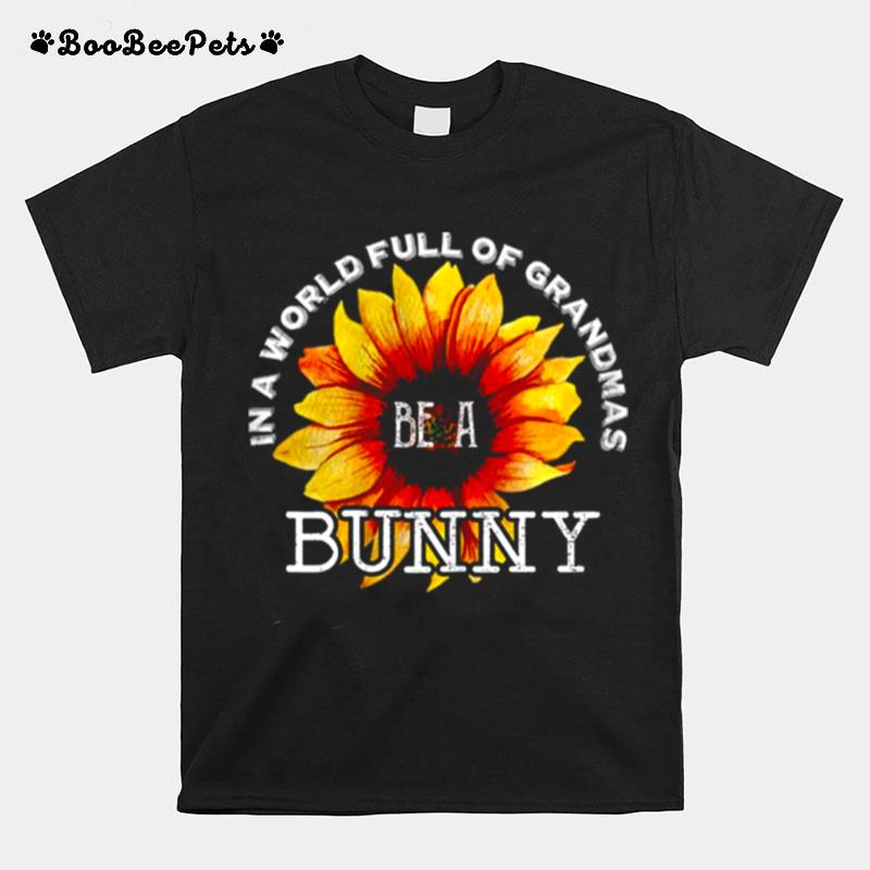 In A World Full Of Grandmas Be A Bunny Sunflower Mothers Day T-Shirt