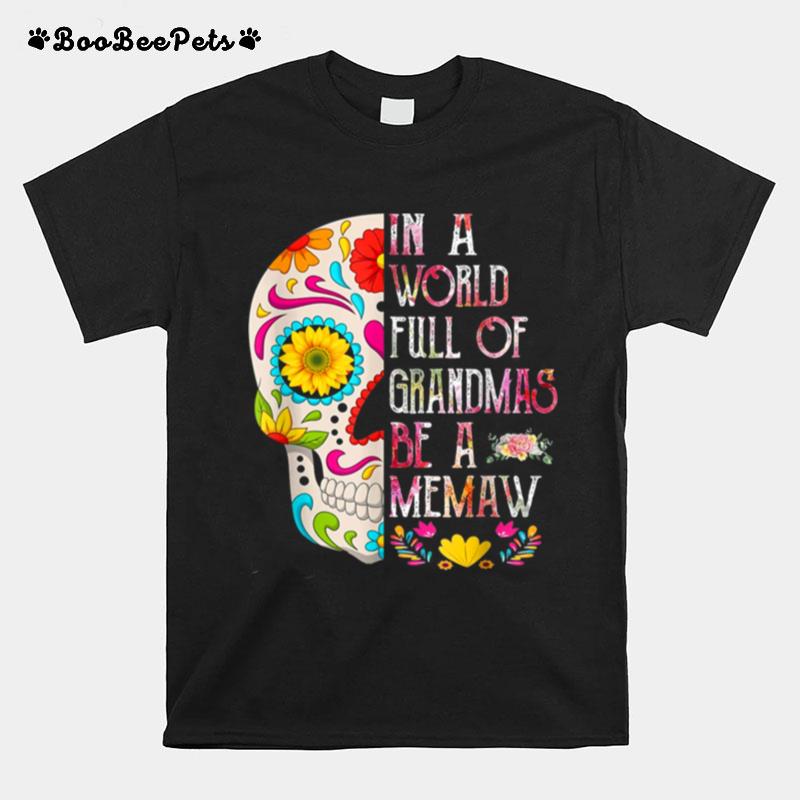 In A World Full Of Grandmas Be A Memaw Flower Skull T-Shirt