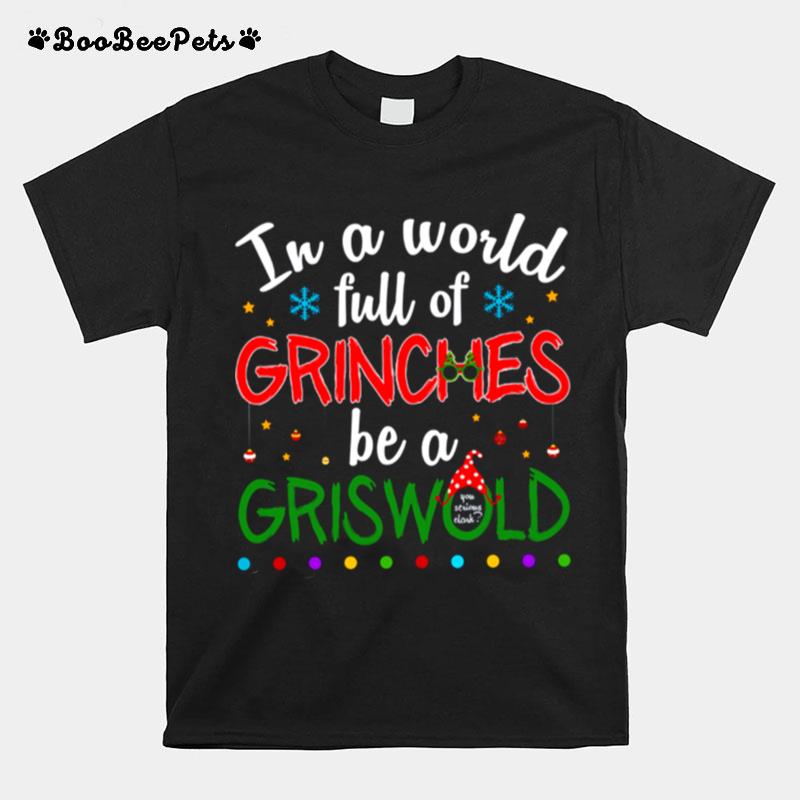 In A World Full Of Grinches Be A Griswold Grinch Christmas T-Shirt