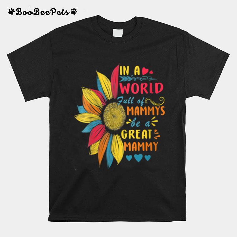 In A World Full Of Mammys Be Great Mammy Sunflower T-Shirt