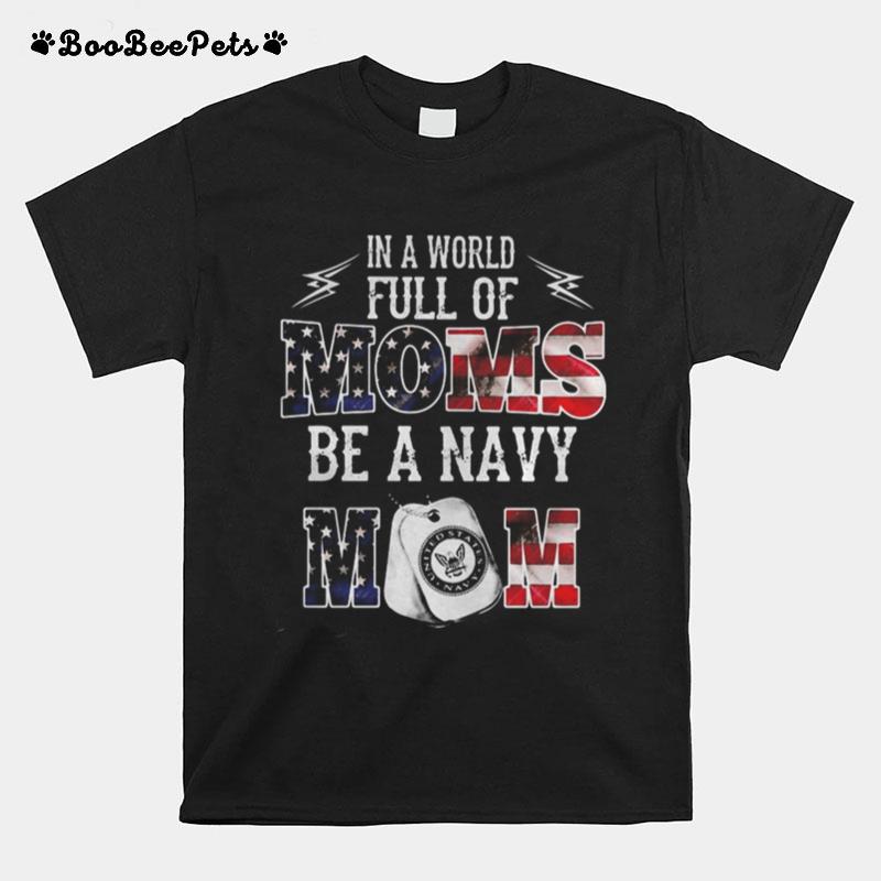 In A World Full Of Moms Be A Navy Mom American Flag T-Shirt