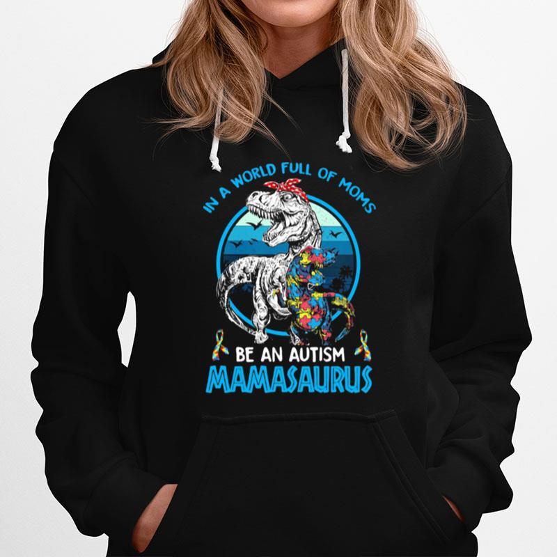 In A World Full Of Moms Be An Autism Mamasaurus Dinosaus Vintage Hoodie