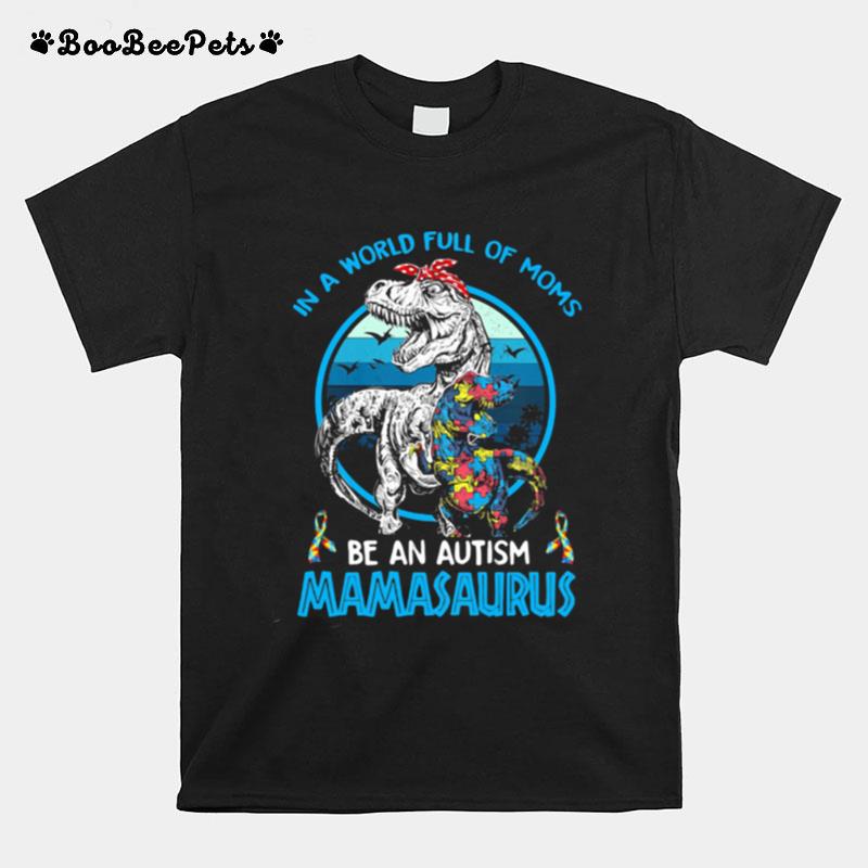 In A World Full Of Moms Be An Autism Mamasaurus Dinosaus Vintage T-Shirt