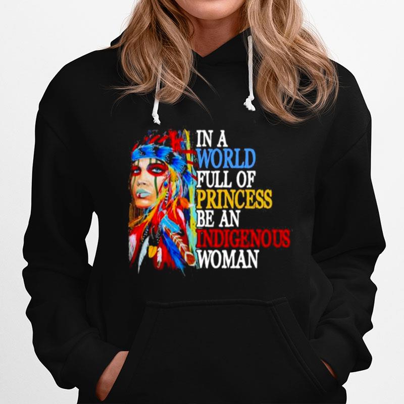 In A World Full Of Princess Be An Indigenous Woman Hoodie