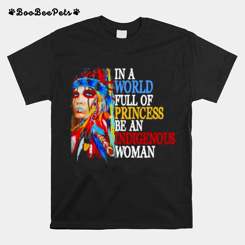 In A World Full Of Princess Be An Indigenous Woman T-Shirt