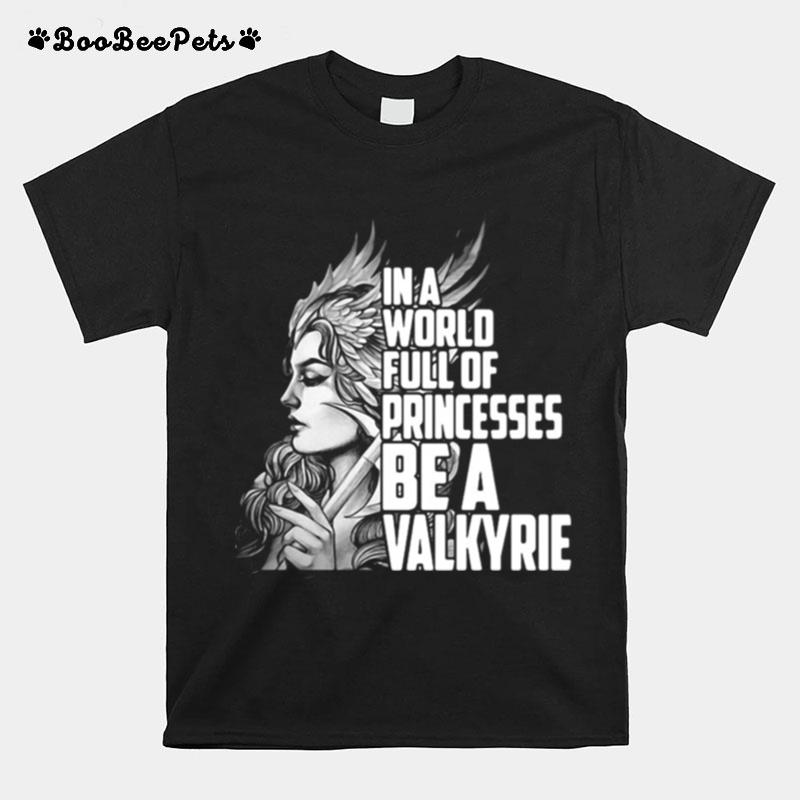 In A World Full Of Princesses Be A Valkyrie T-Shirt