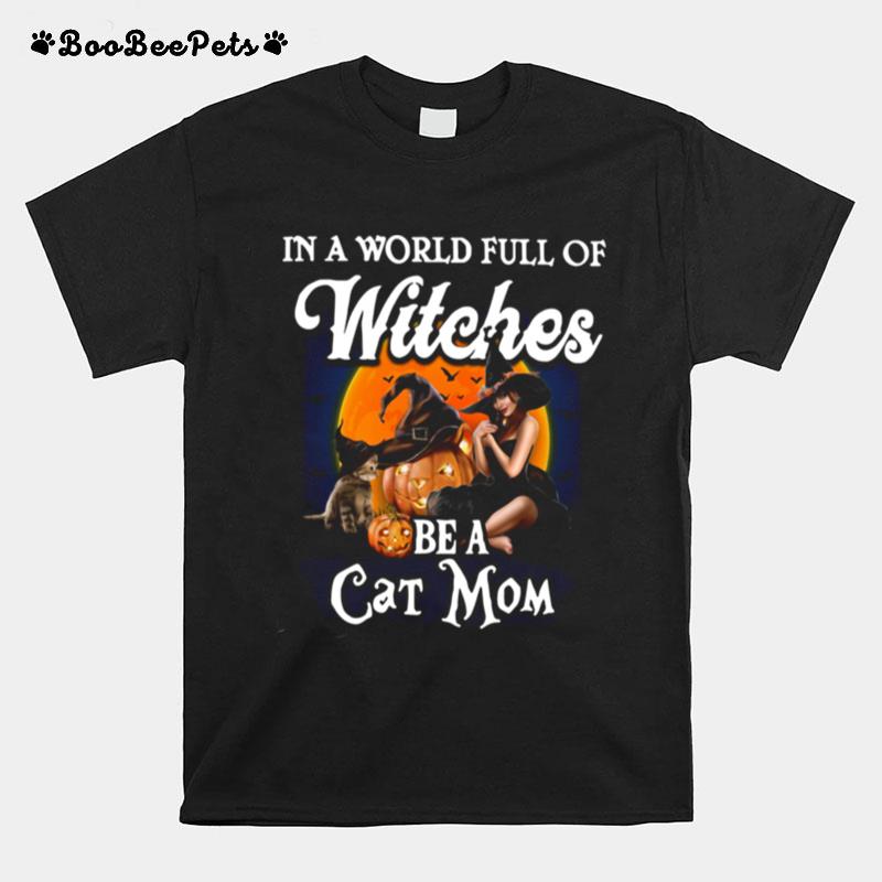 In A World Full Of Witches Be A Cat Mom T-Shirt