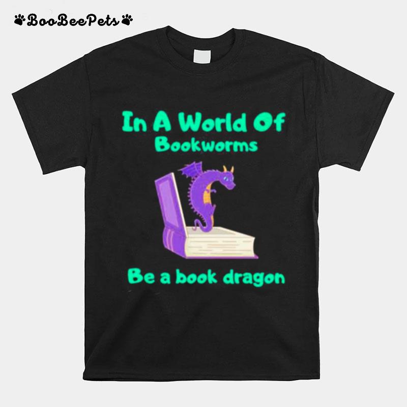 In A World Of Bookworms Be A Book Dragon Reading T-Shirt