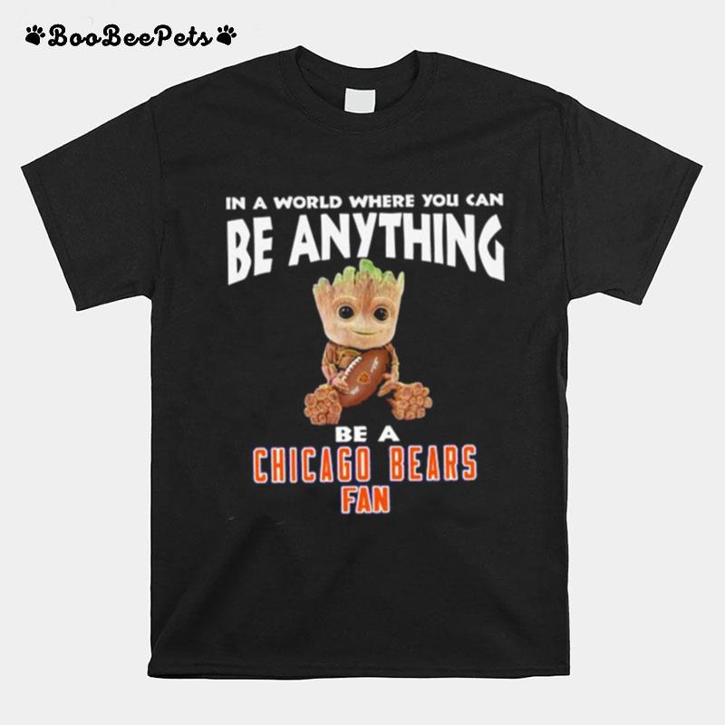 In A World Where You Can Be Anything Be A Chicago Bears Fan Baby Groot T-Shirt