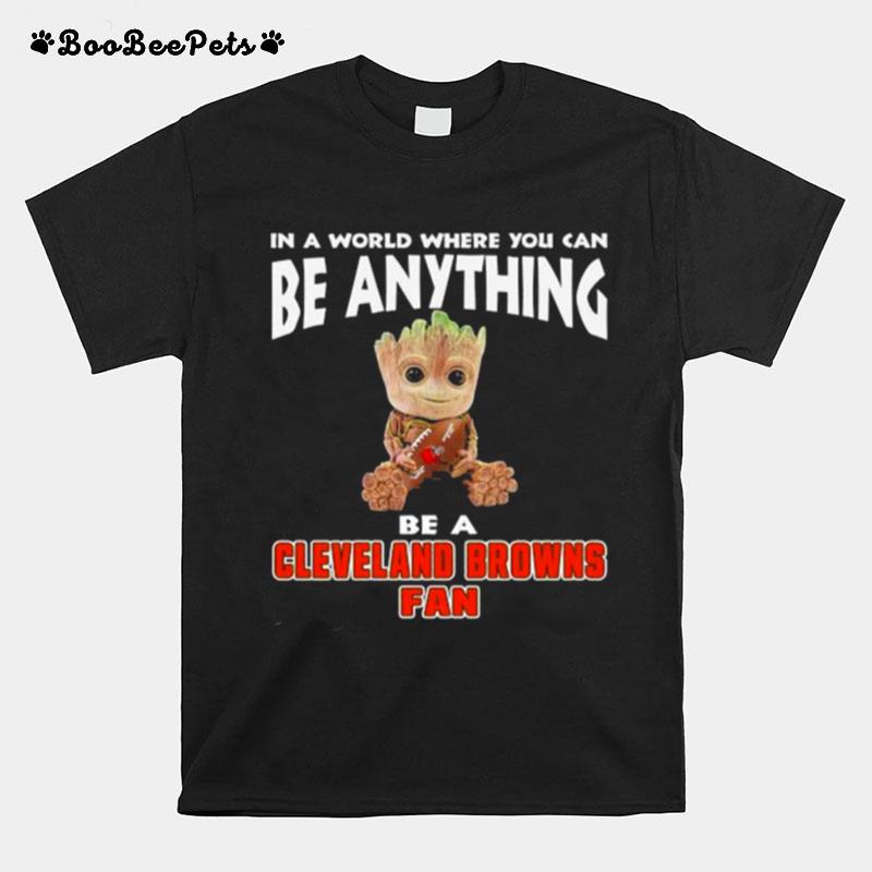 In A World Where You Can Be Anything Be A Cleveland Browns Eagles Fan Baby Groot T-Shirt