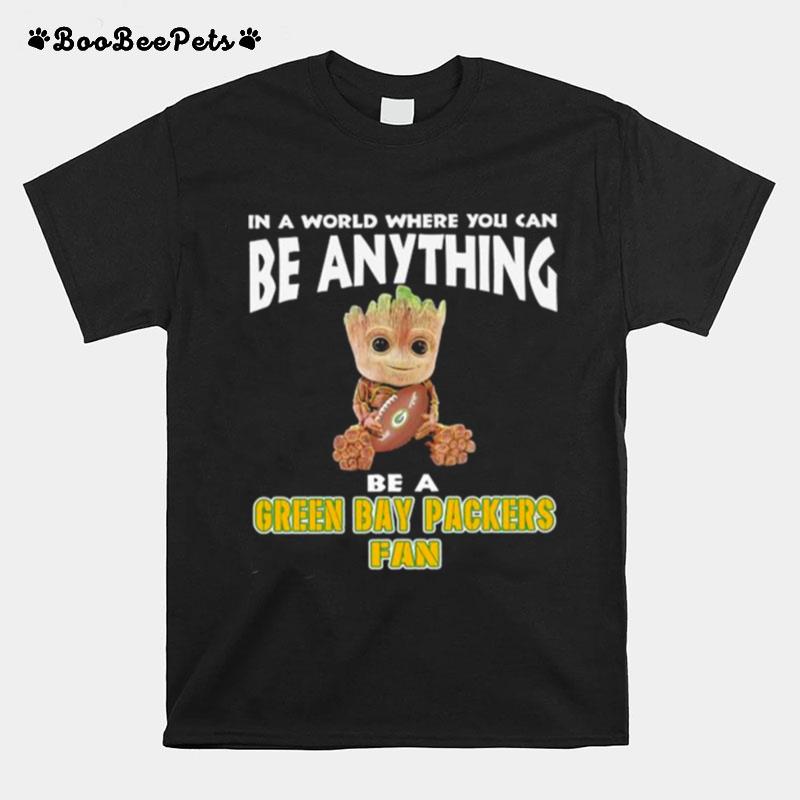 In A World Where You Can Be Anything Be A Green Bay Packers Fan Baby Groot T-Shirt