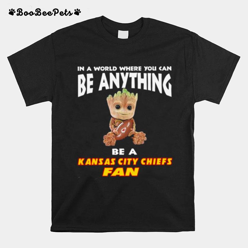 In A World Where You Can Be Anything Be A Kansas City Chiefs Fan Baby Groot T-Shirt