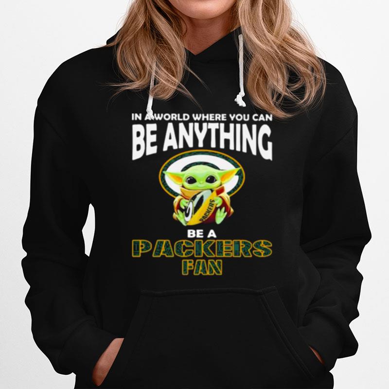 In A World Where You Can Be Anything Be A Packers Fan Baby Yoda Hoodie