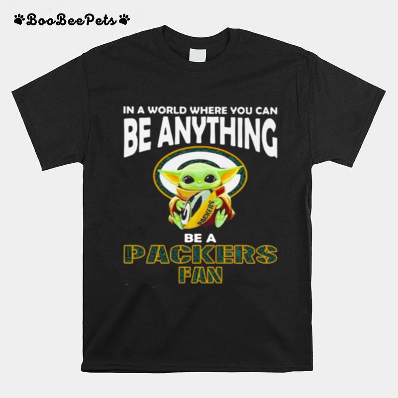 In A World Where You Can Be Anything Be A Packers Fan Baby Yoda T-Shirt