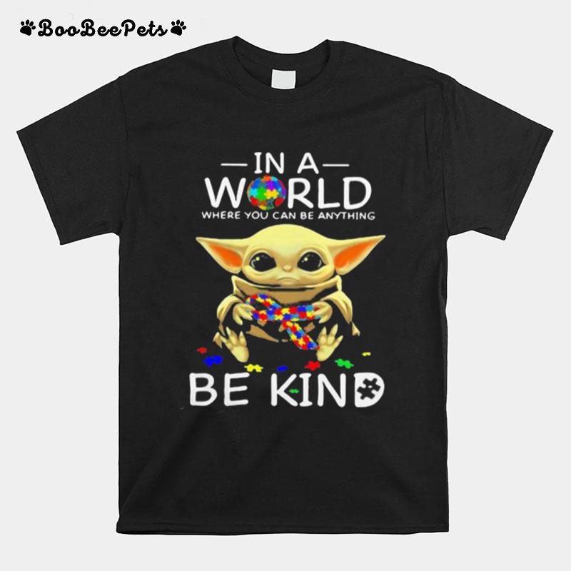 In A World Where You Can Be Anything Be Kind Baby Yoda Autism Awareness T-Shirt