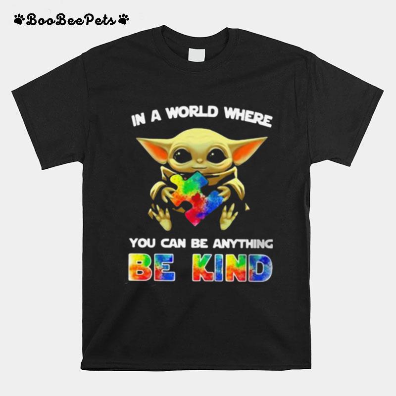 In A World Where You Can Be Anything Be Kind Baby Yoda Autism T-Shirt
