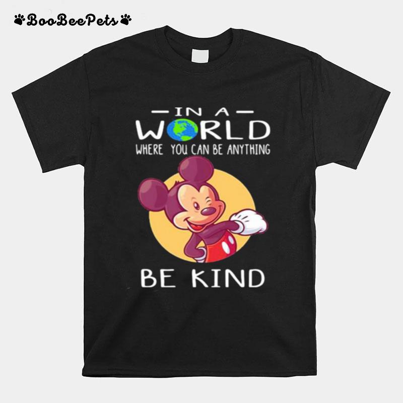 In A World Where You Can Be Anything Be Kind Mickey T-Shirt