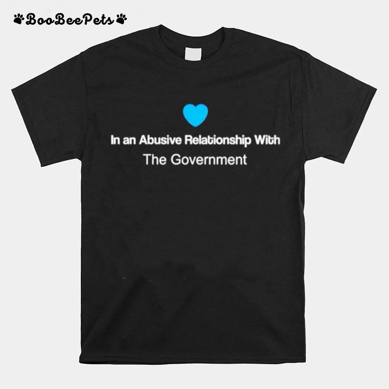 In An Abusive Relationship With The Government T-Shirt