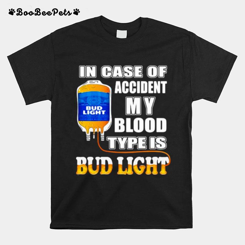 In Case Of Accident My Blood Type Is Bud Light T-Shirt