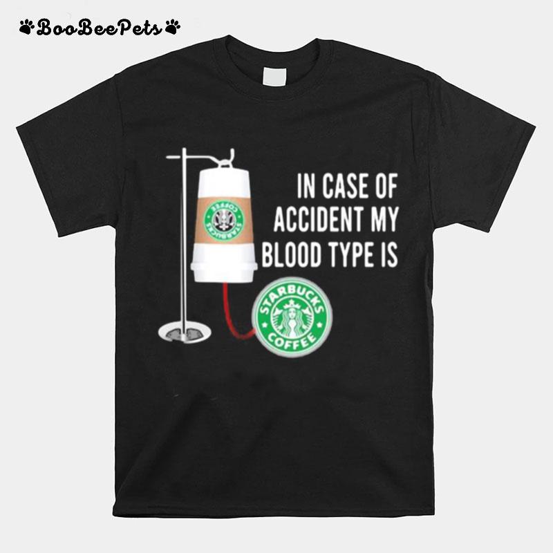 In Case Of Accident My Blood Type Is Starbucks Coffee T-Shirt