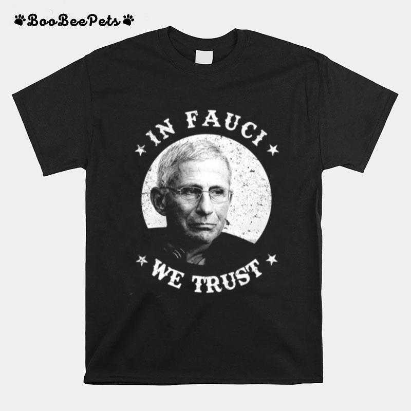 In Fauci We Trust Trust Science Not Morons Trust Fauci T-Shirt