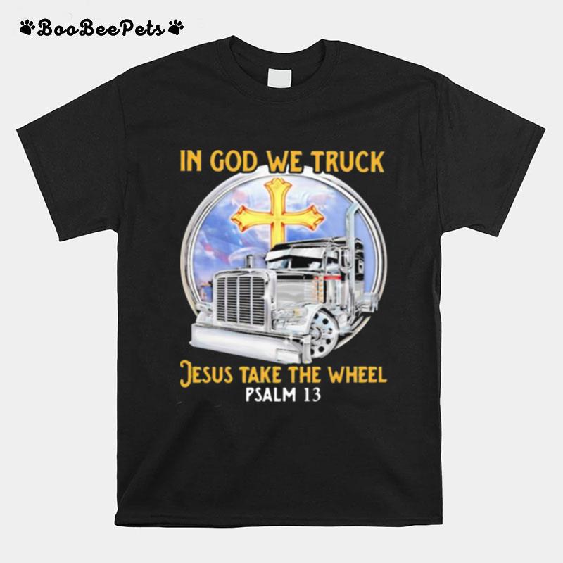 In God We Truck Jesus Take The Wheel Psalm 13 T-Shirt