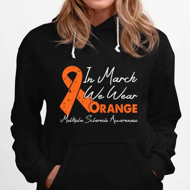 In March We Wear Orange Ribbon Multiple Sclerosis Awareness Hoodie