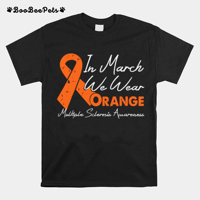 In March We Wear Orange Ribbon Multiple Sclerosis Awareness T-Shirt
